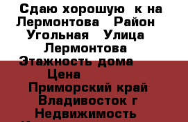 Сдаю хорошую 3к на Лермонтова › Район ­ Угольная › Улица ­ Лермонтова › Этажность дома ­ 9 › Цена ­ 23 000 - Приморский край, Владивосток г. Недвижимость » Квартиры аренда   . Приморский край,Владивосток г.